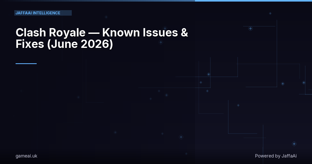 Clash Royale — Known Issues & Fixes (June 2026)