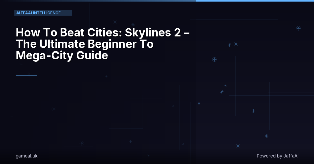 How To Beat Cities: Skylines 2 – The Ultimate Beginner To Mega-City Guide