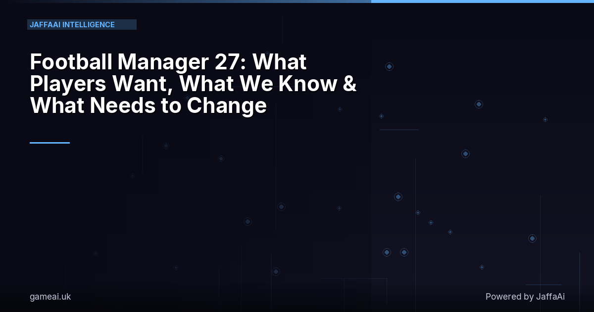 Football Manager 27: What Players Want, What We Know & What Needs to Change