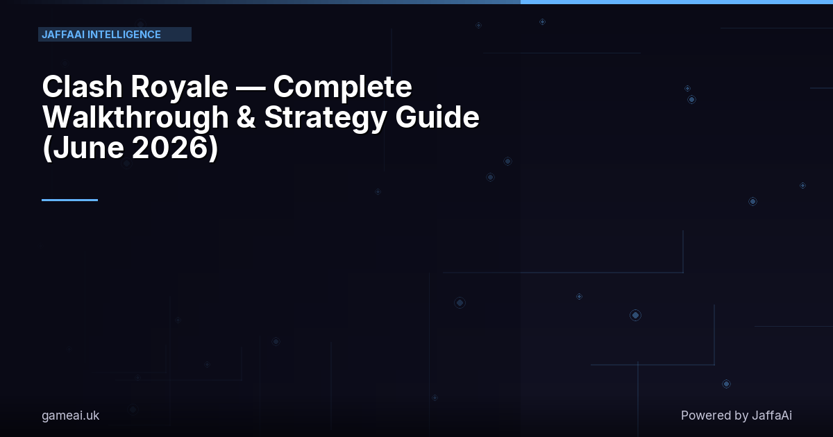 Clash Royale — Complete Walkthrough & Strategy Guide (June 2026)