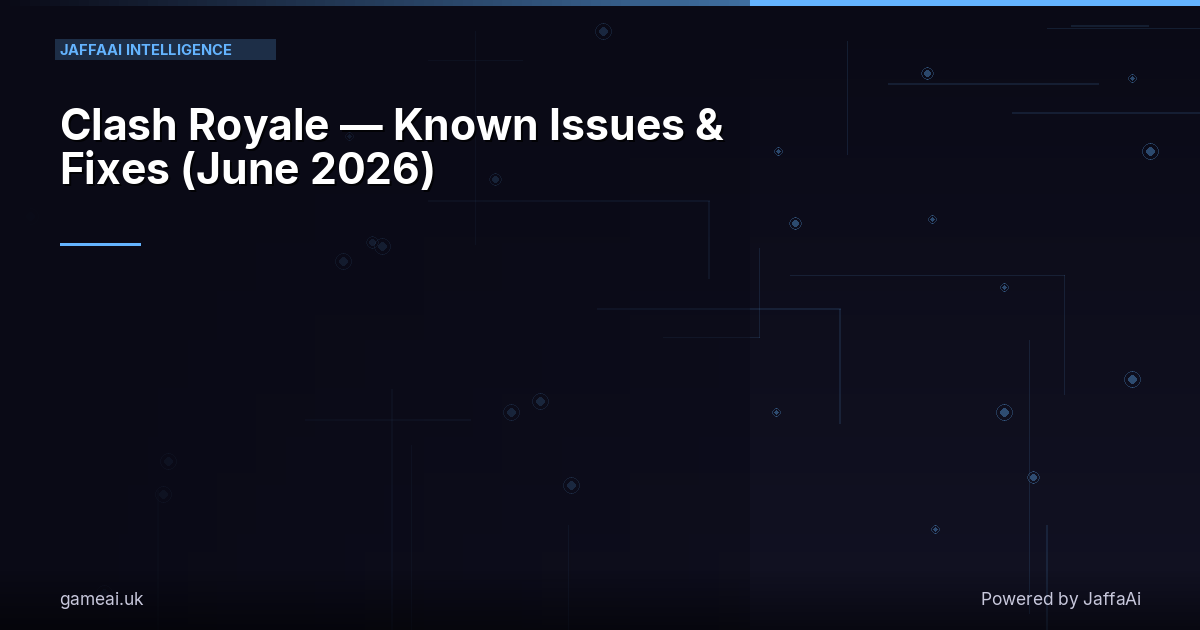 Clash Royale — Known Issues & Fixes (June 2026)
